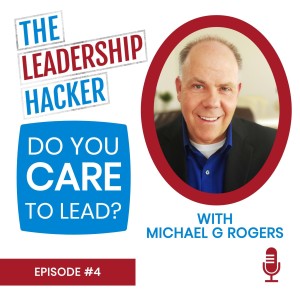 Do You CARE to Lead? with Michael G Rogers