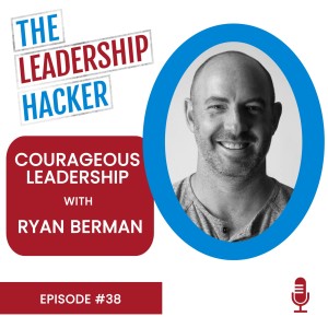 Courageous Leadership with Ryan Berman