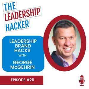 Leadership Brand Hacks with George McGehrin