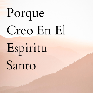 Porque Creo En El Espiritu Santo