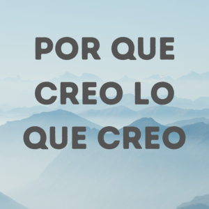 Porque Creo Lo Que Creo
