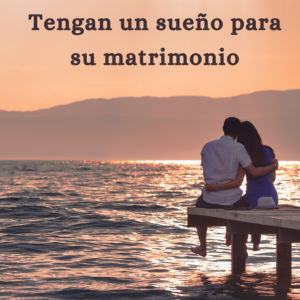 Tengan un sueño para su matrimonio
