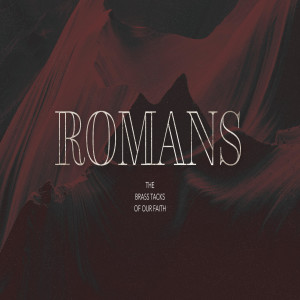 Romans: The Brass Tacks of Our Faith - It's About Transformation