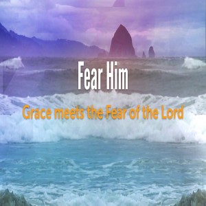 Fear Him: Grace Meets the Fear of the Lord