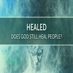 Healed: Does God Still Heal People?