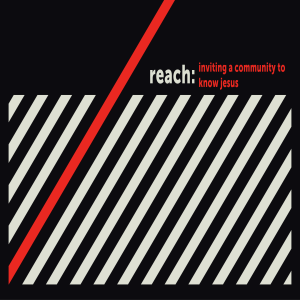 Reach: Inviting a Community to Know Jesus - Risking to Reach