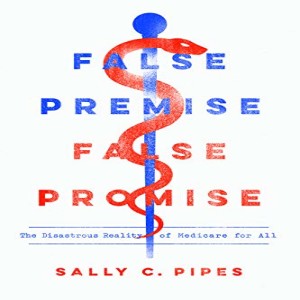 Book- False Premise, False Promise: The Disastrous Reality of Medicare for All by Sally C. Pipes
