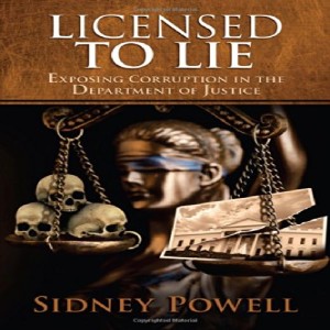 Licensed to Lie: Exposing Corruption in the Department of Justice By Sidney Powell 
