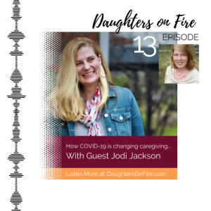 Ep 13: Jodi Jackson Returns to Discuss How COVID 19 is Changing Caregiving