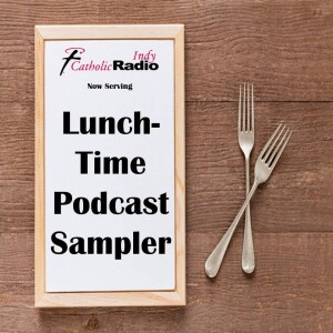 CATHOLIC RADIO INDY‘S LUNCHTIME PODCAST SAMPLER: CHRIST THE KING AND MORE