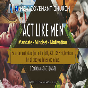 Act Like Men: Mandate, Mindset, Motivation