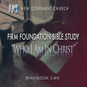 FIRM FOUNDATION BIBLE STUDY “Who I Am In Christ”