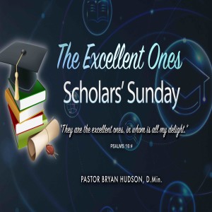 ”The Excellent Ones” - Scholars’ Sunday Message by Bryan Hudson, D.Min.