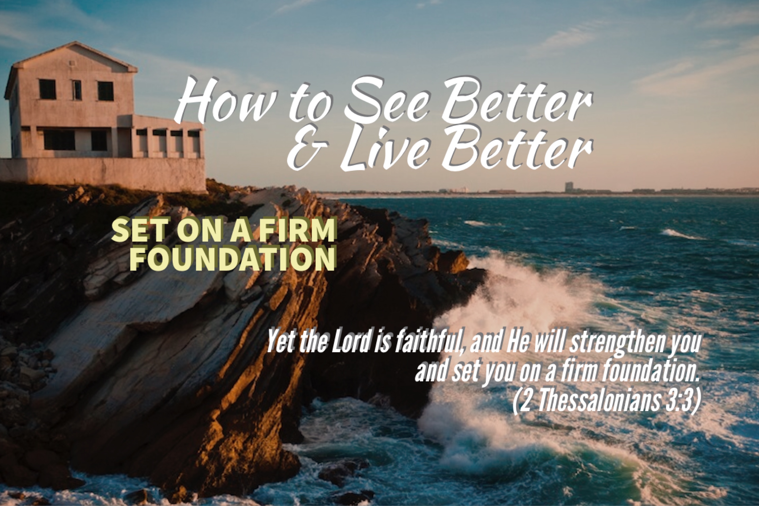 "How to See Better &amp; Live Better" - Pt. 5 "Set on a Firm Foundation"