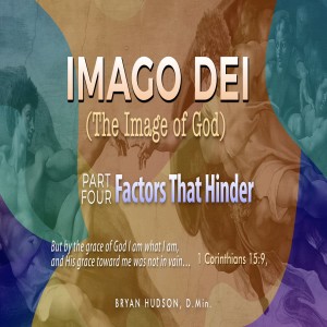 Imago Dei (Image of God) Part Four: Factors That Hinder Imago Dei