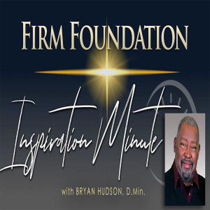 Plans That Stand. Purpose Fulfilled-- Firm Foundation Inspiration Minute for August 10, 2022