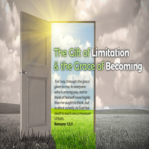 The Gift of Limitation and The Grace of Becoming