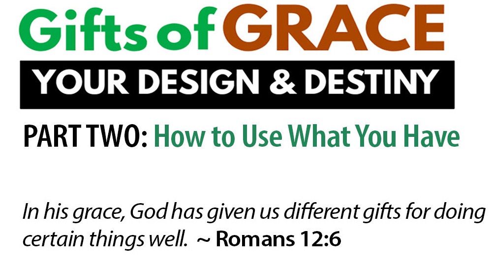 Gifts of Grace: Your Design &amp; Destiny, Part 2 "How to Use What You Have"