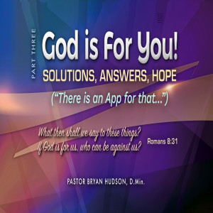 God is For You! Part 3: Solutions, Answers, Hope. (”There Is An App For That!”)