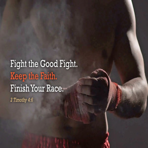 Fight the Good Fight. Keep the Faith. Finish Your Race.