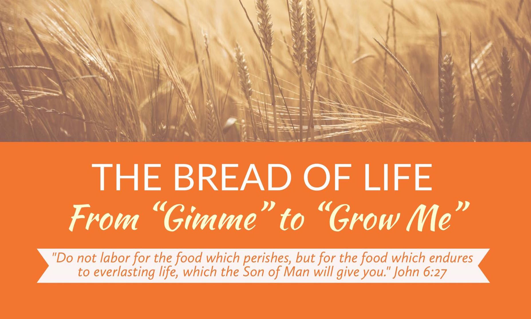 The Bread of Life: From "Gimme" to "Grow Me"