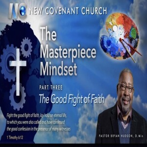 The Masterpiece Mindset: Part Three, “The Good Fight of Faith”