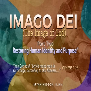 Imago Dei (The Image of God) - Part Two: Restoring Human Identity and Purpose