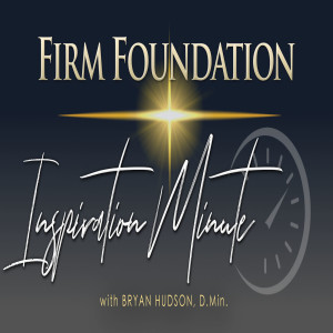 ”Today is Your Tomorrow” -  Firm Foundation Inspiration Minute
