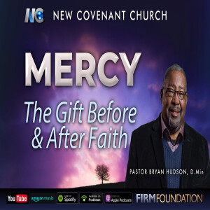 Mercy: The Gift Before & After Faith – Pastor Bryan Hudson D.Min.