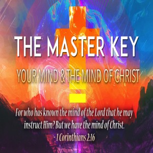 The Master Key: Part 7, Your Mind & the Mind of Christ