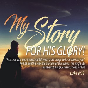 My Story for His Glory - The Purpose of Your Testimony