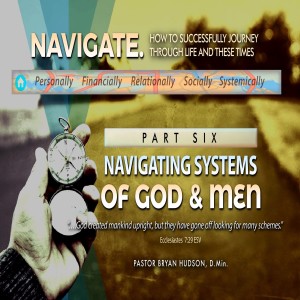 Navigating Systems of God and Men | Part Six of Navigate: How to Successful Journey Through Life and These Times