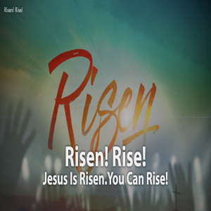 Risen! Rise! The Benefits of Resurrection Power Today!