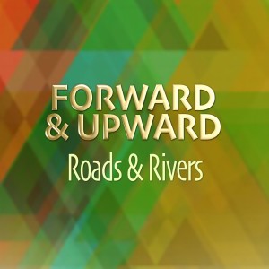 Forward &amp; Upward. Pt. 2, Roads &amp; Rivers