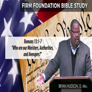 Firm Foundation Bible Study - Romans 13:1-7,  ”Who are our Ministers, Authorities, and Avengers.”