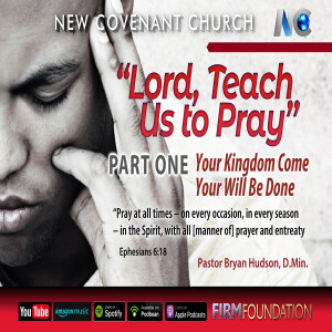"Lord, Teach Us to Pray," Part One – Your Kingdom Come, Your Will Be Done
