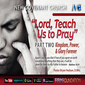"Lord, Teach Us to Pray" Part Two: "Kingdom, Power & Glory Forever"
