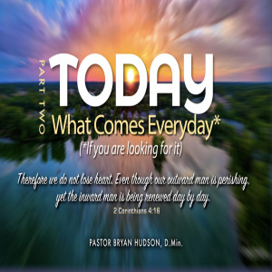 TODAY! Part Two - What Comes Every Day (If you are looking for it)