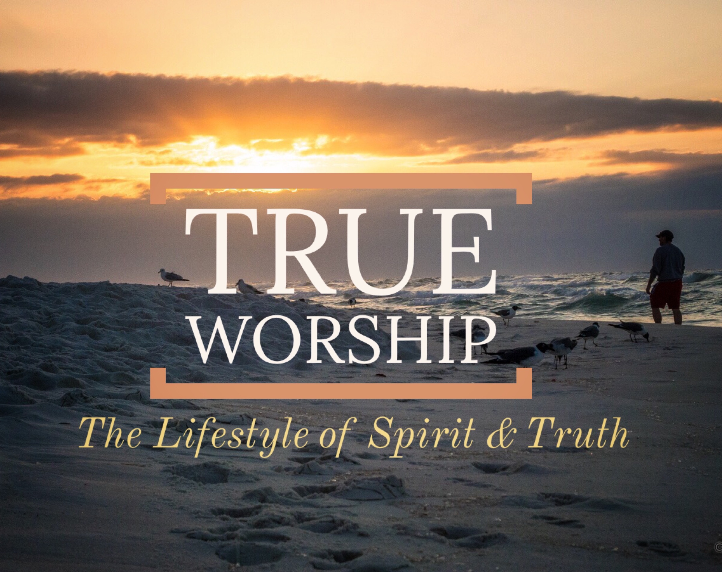 True Worship: The Lifestyle of Spirit & Truth