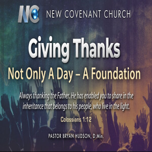 Giving Thanks: Not Only a Day - A Foundation  –  by Pastor Bryan Hudson, D.Min.