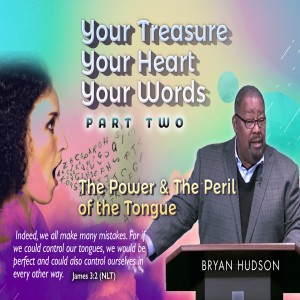 Your Treasure. Your Heart. Your Words. Part Two: The Power and the Peril of the Tongue