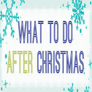 What to do after Christmas
