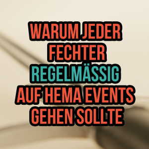 Warum jeder Fechter regelmäßig auf HEMA Events gehen sollte (SG 1)