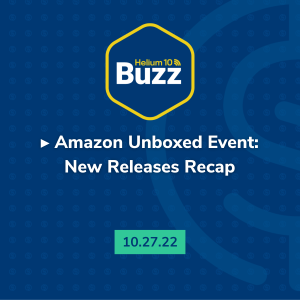 Helium 10 Buzz 10/27/22: Amazon Unboxed Releases Recap