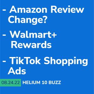 Helium 10 Buzz 8/24/22: Amazon Review Change? | Walmart+ Rewards | TikTok Shopping Ads