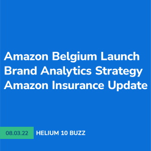 Helium 10 Buzz 8/3/22: Amazon Belgium Launch, Brand Analytics Strategy, & Amazon Insurance Update