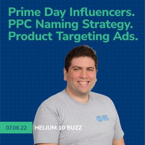 Helium 10 Buzz 7/7/22 - Prime Day Influencers. PPC Naming Strategy. Product Targeting Ads.