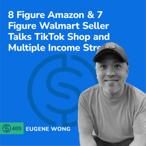 #489 - 8-Figure Amazon & 7-Figure Walmart Seller Talks TikTok Shop and Multiple Income Streams