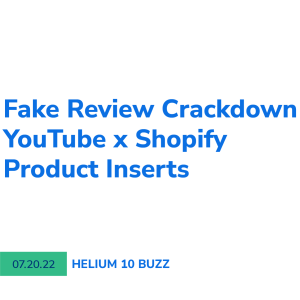 Helium 10 Buzz 7/20/22: Fake Review Crackdown, YouTube x Shopify, and Product Inserts