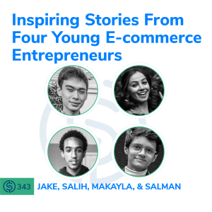 #343 - Inspiring Stories From Four Young E-commerce Entrepreneurs